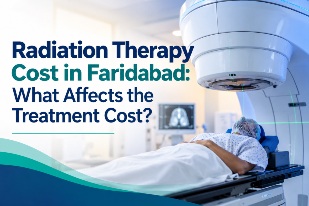 Radiation Therapy Cost in Faridabad: What Affects the Treatment Cost?